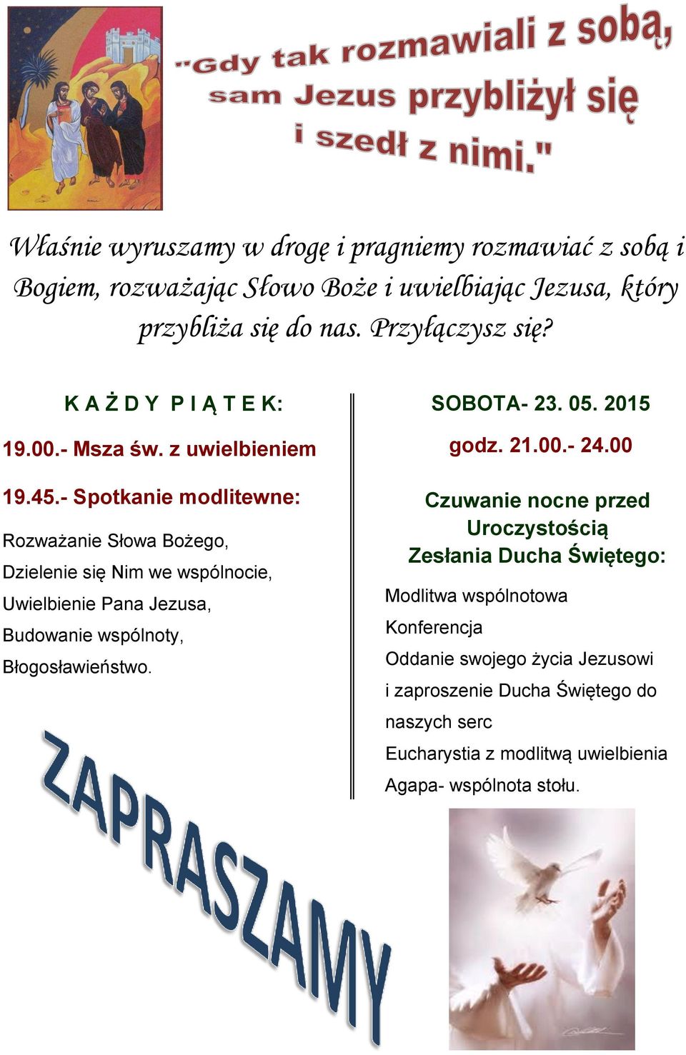 - Spotkanie modlitewne: Rozważanie Słowa Bożego, Dzielenie się Nim we wspólnocie, Uwielbienie Pana Jezusa, Budowanie wspólnoty, Błogosławieństwo. SOBOTA- 23.