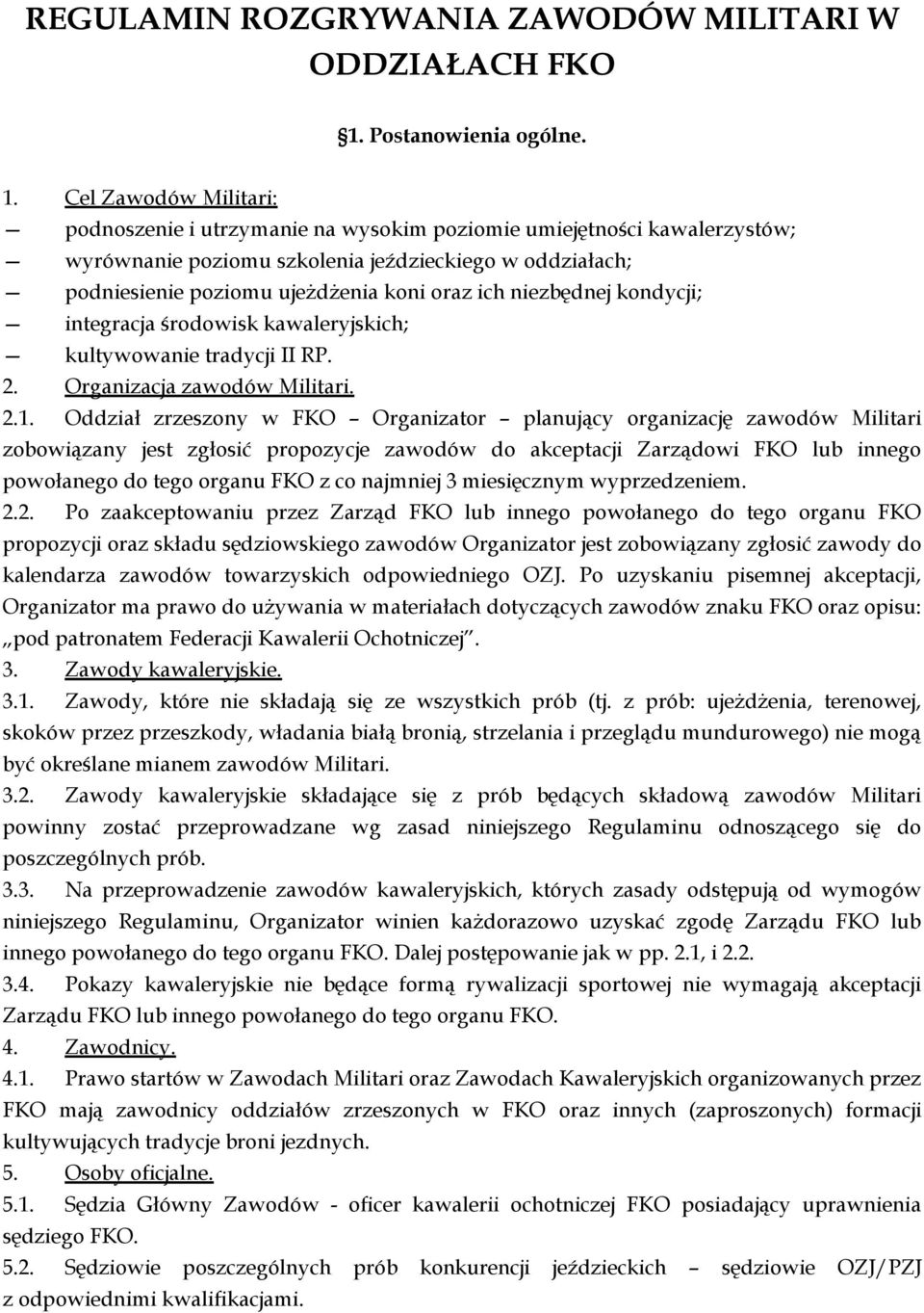 Cel Zawodów Militari: podnoszenie i utrzymanie na wysokim poziomie umiejętności kawalerzystów; wyrównanie poziomu szkolenia jeździeckiego w oddziałach; podniesienie poziomu ujeżdżenia koni oraz ich