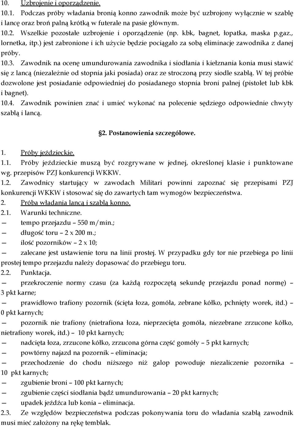 Zawodnik na ocenę umundurowania zawodnika i siodłania i kiełznania konia musi stawić się z lancą (niezależnie od stopnia jaki posiada) oraz ze stroczoną przy siodle szablą.