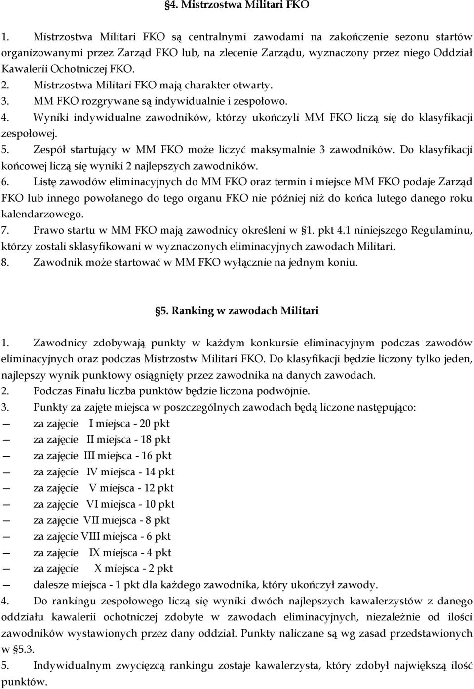 Mistrzostwa Militari FKO mają charakter otwarty. 3. MM FKO rozgrywane są indywidualnie i zespołowo. 4. Wyniki indywidualne zawodników, którzy ukończyli MM FKO liczą się do klasyfikacji zespołowej. 5.