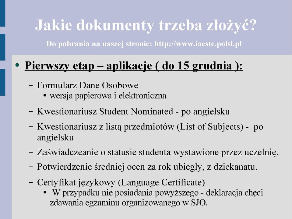 angielsku Kwestionariusz z listą przedmiotów (List of Subjects) - po angielsku Zaświadczeanie o statusie studenta wystawione przez uczelnię.