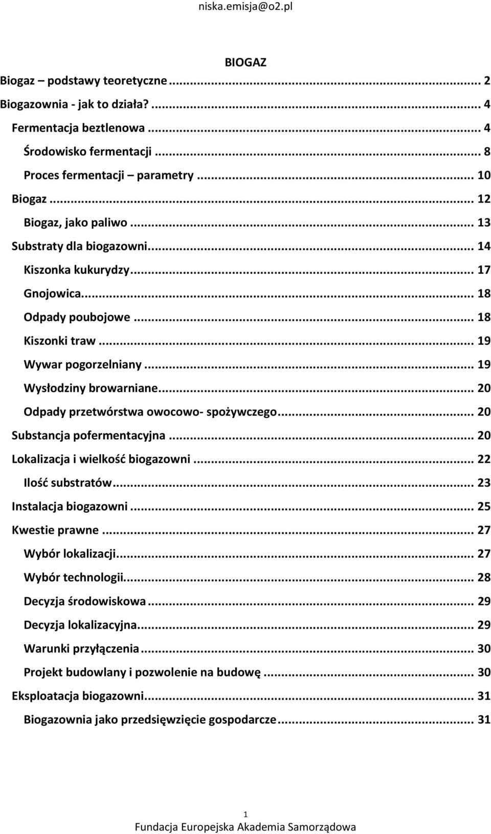 .. 20 Odpady przetwórstwa owocowo- spożywczego... 20 Substancja pofermentacyjna... 20 Lokalizacja i wielkość biogazowni... 22 Ilość substratów... 23 Instalacja biogazowni... 25 Kwestie prawne.