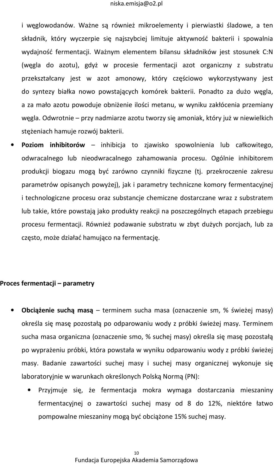 do syntezy białka nowo powstających komórek bakterii. Ponadto za dużo węgla, a za mało azotu powoduje obniżenie ilości metanu, w wyniku zakłócenia przemiany węgla.