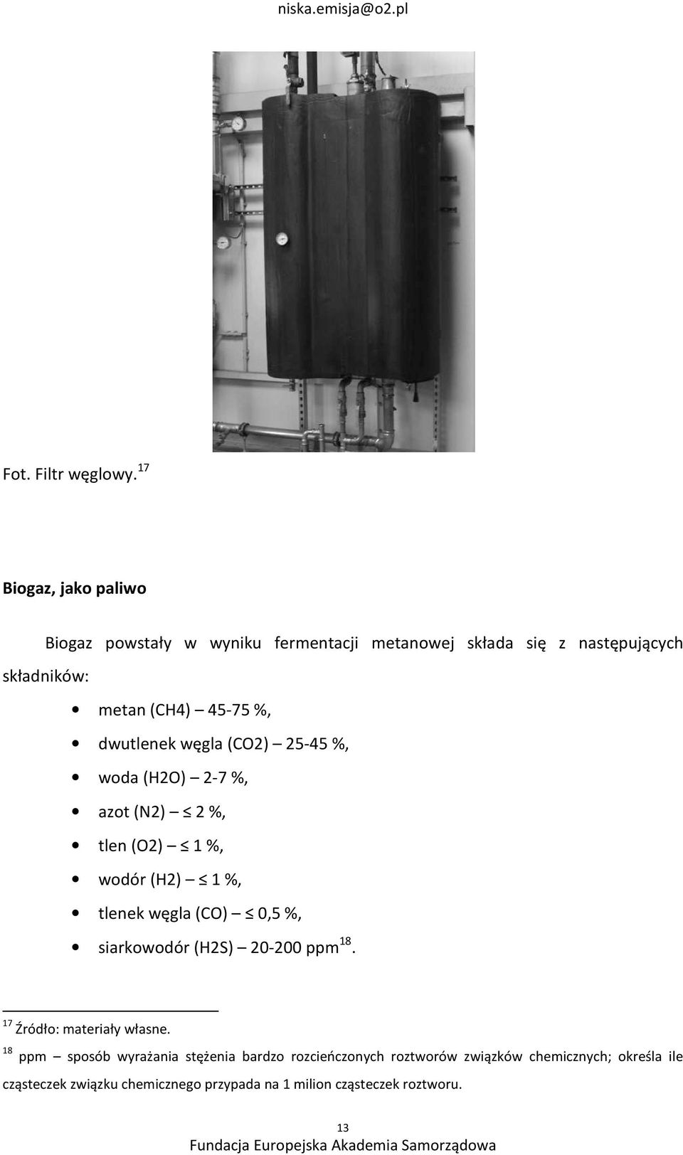 %, dwutlenek węgla (CO2) 25-45 %, woda (H2O) 2-7 %, azot (N2) 2 %, tlen (O2) 1 %, wodór (H2) 1 %, tlenek węgla (CO) 0,5 %,