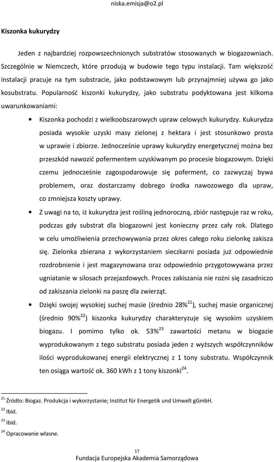 Popularność kiszonki kukurydzy, jako substratu podyktowana jest kilkoma uwarunkowaniami: Kiszonka pochodzi z wielkoobszarowych upraw celowych kukurydzy.