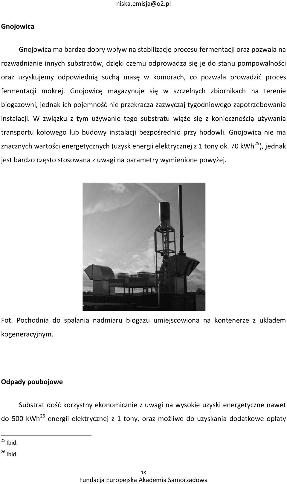 Gnojowicę magazynuje się w szczelnych zbiornikach na terenie biogazowni, jednak ich pojemność nie przekracza zazwyczaj tygodniowego zapotrzebowania instalacji.