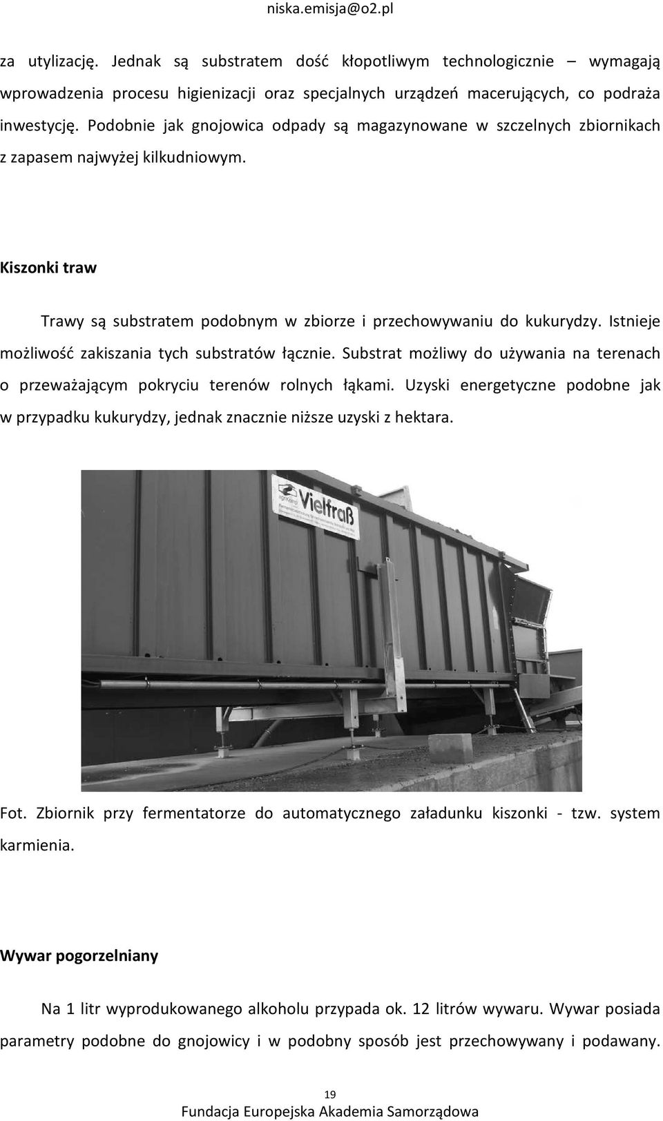 Istnieje możliwość zakiszania tych substratów łącznie. Substrat możliwy do używania na terenach o przeważającym pokryciu terenów rolnych łąkami.