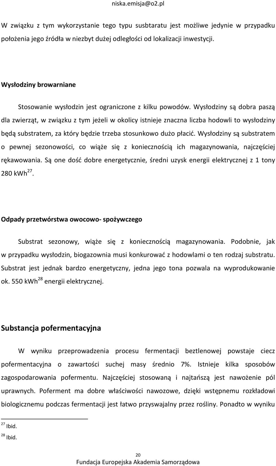Wysłodziny są dobra paszą dla zwierząt, w związku z tym jeżeli w okolicy istnieje znaczna liczba hodowli to wysłodziny będą substratem, za który będzie trzeba stosunkowo dużo płacić.