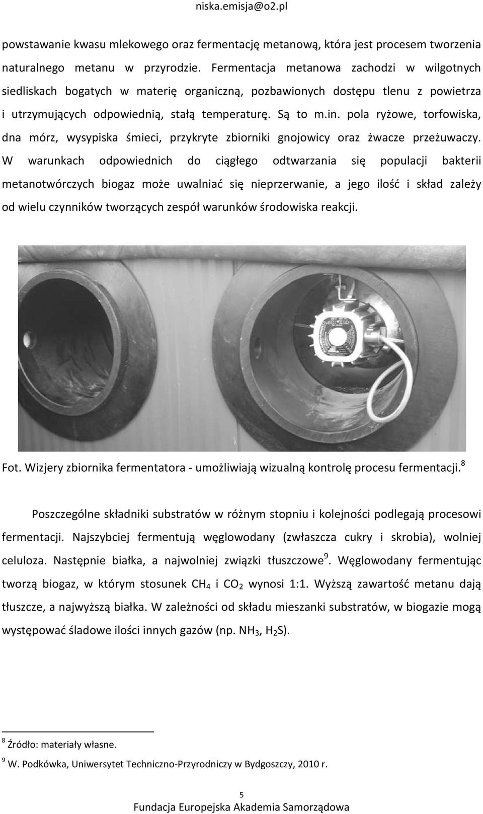 pola ryżowe, torfowiska, dna mórz, wysypiska śmieci, przykryte zbiorniki gnojowicy oraz żwacze przeżuwaczy.