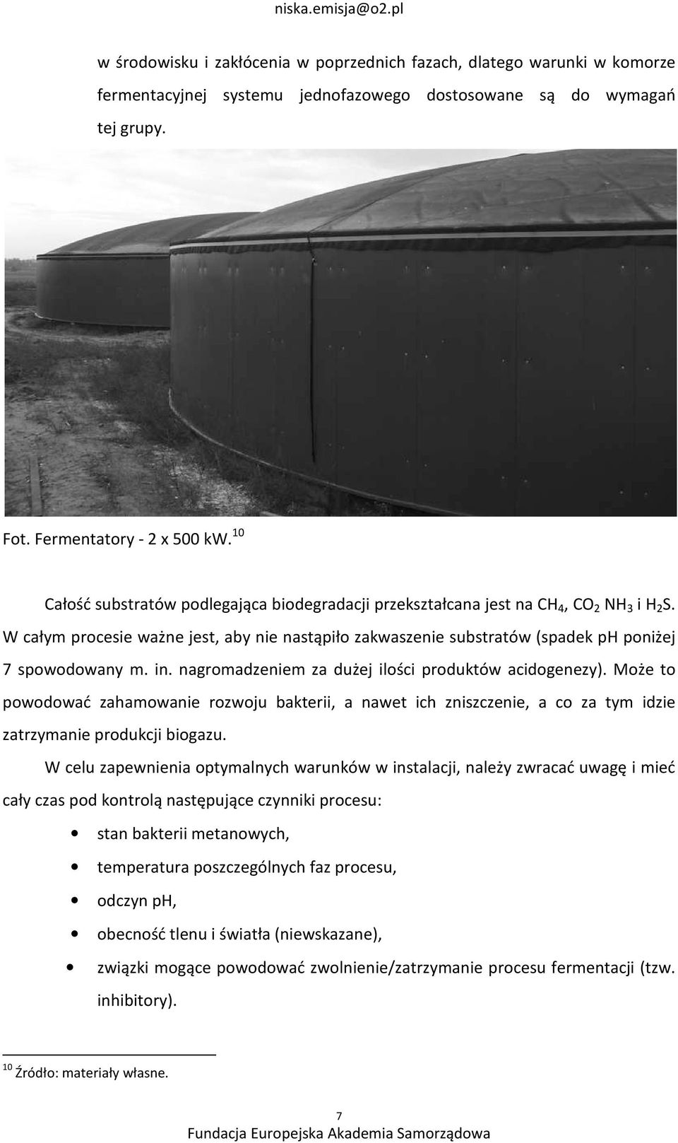 in. nagromadzeniem za dużej ilości produktów acidogenezy). Może to powodować zahamowanie rozwoju bakterii, a nawet ich zniszczenie, a co za tym idzie zatrzymanie produkcji biogazu.