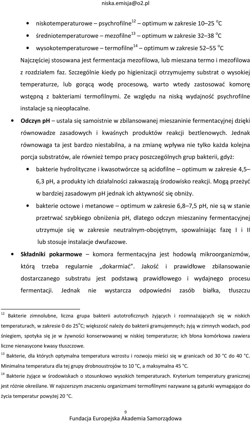Szczególnie kiedy po higienizacji otrzymujemy substrat o wysokiej temperaturze, lub gorącą wodę procesową, warto wtedy zastosować komorę wstępną z bakteriami termofilnymi.