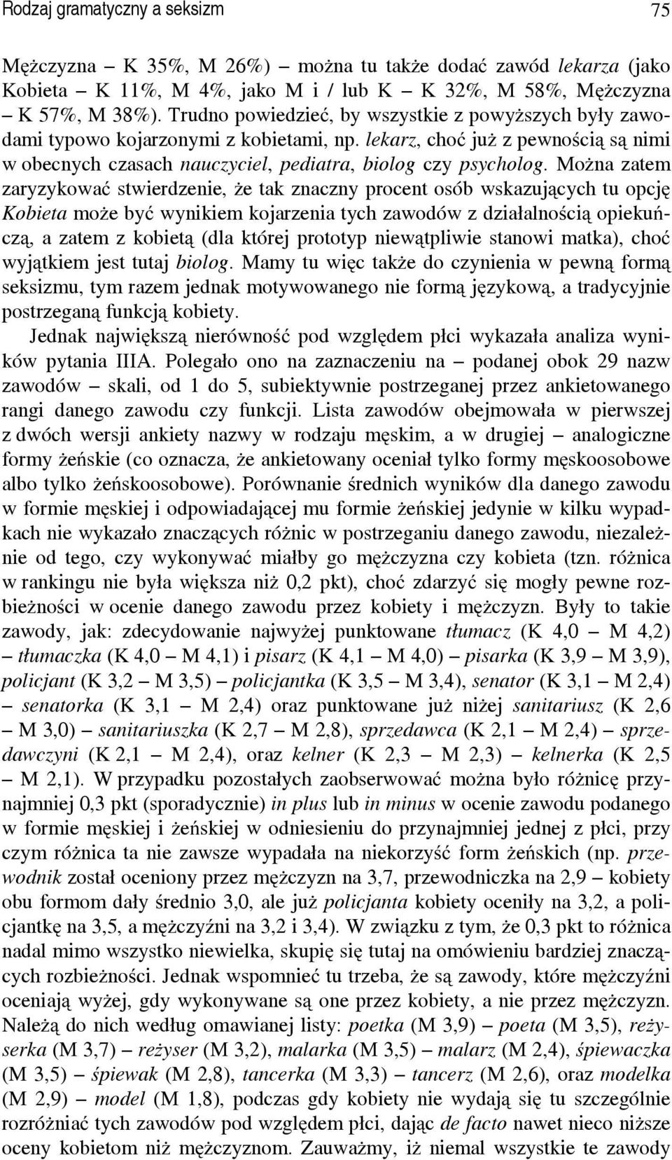 Można zatem zaryzykować stwierdzenie, że tak znaczny procent osób wskazujących tu opcję Kobieta może być wynikiem kojarzenia tych zawodów z działalnością opiekuńczą, a zatem z kobietą (dla której