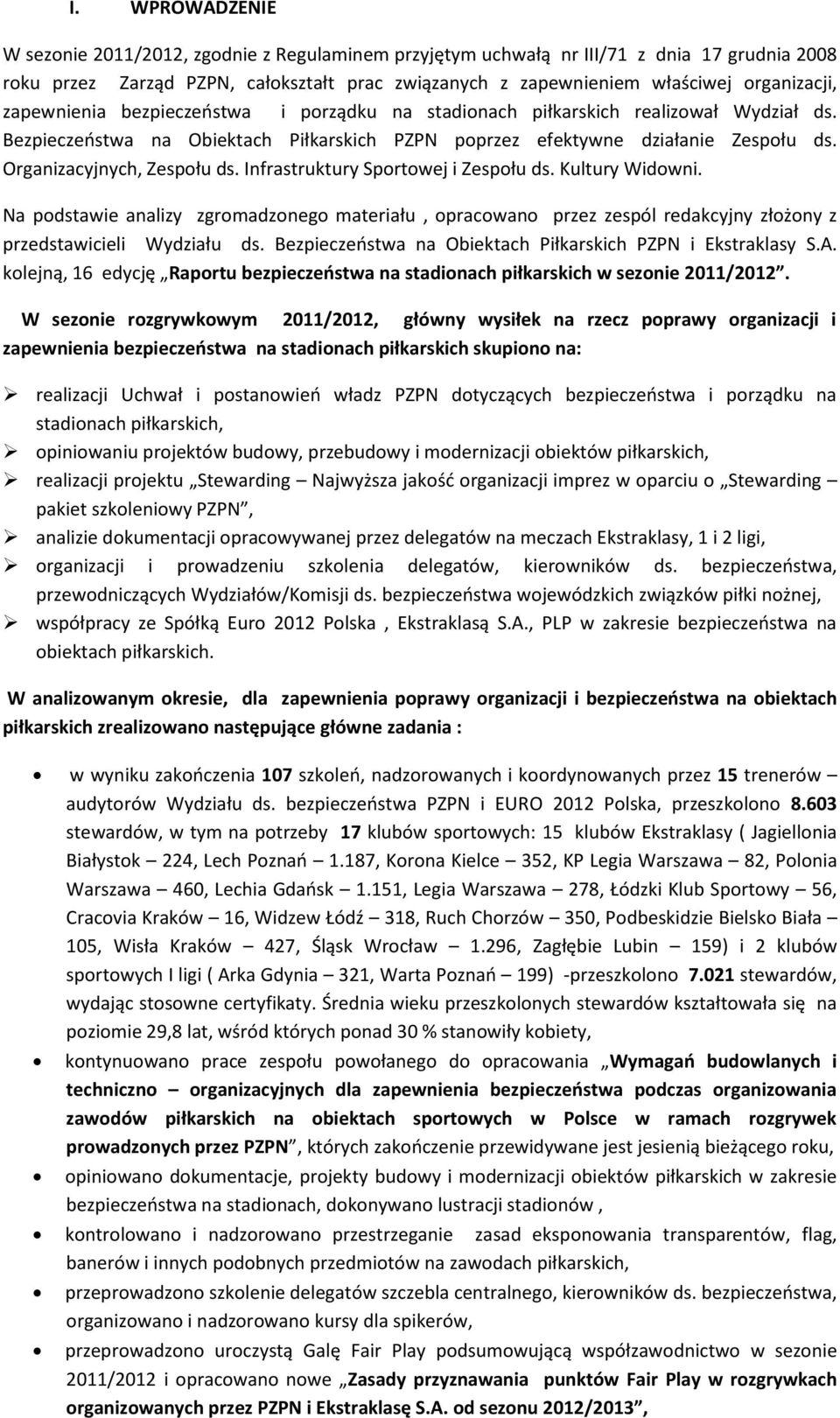 Infrastruktury Sportowej i Zespołu ds. Kultury Widowni. Na podstawie analizy zgromadzonego materiału, opracowano przez zespól redakcyjny złożony z przedstawicieli Wydziału ds.