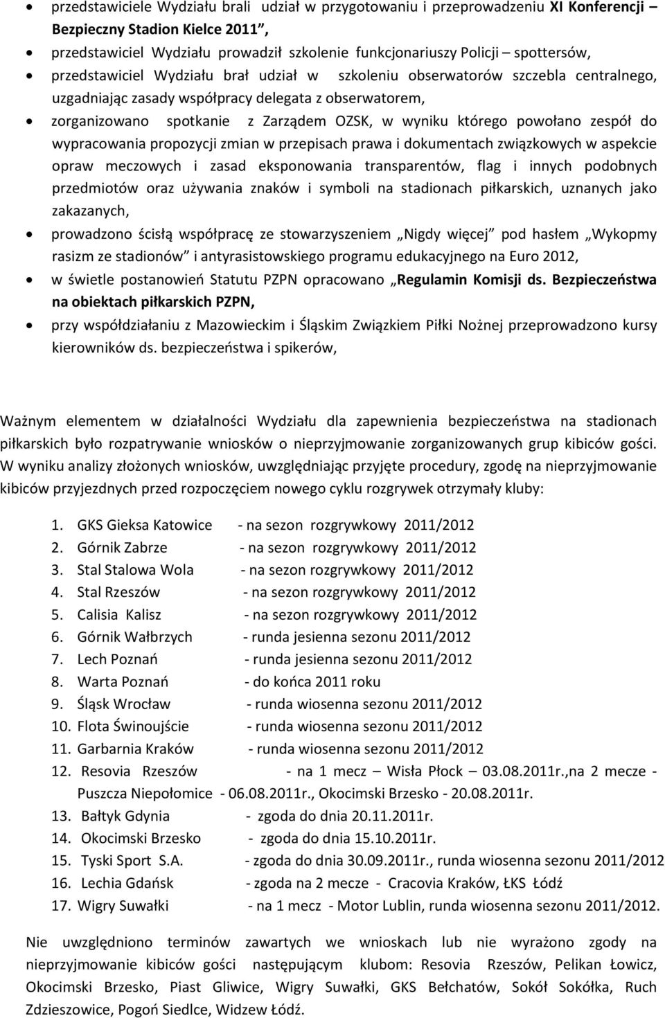 powołano zespół do wypracowania propozycji zmian w przepisach prawa i dokumentach związkowych w aspekcie opraw meczowych i zasad eksponowania transparentów, flag i innych podobnych przedmiotów oraz