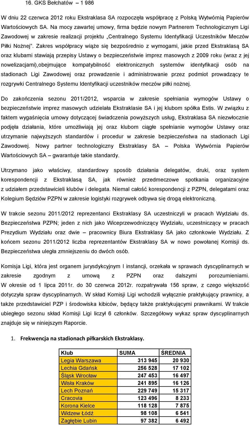 Zakres współpracy wiąże się bezpośrednio z wymogami, jakie przed Ekstraklasą SA oraz klubami stawiają przepisy Ustawy o bezpieczeństwie imprez masowych z 2009 roku (wraz z jej