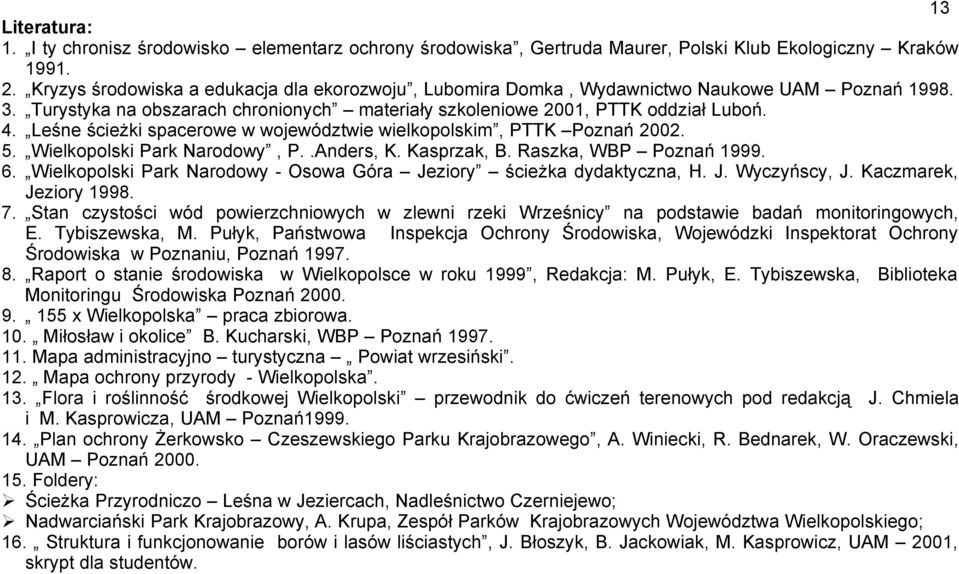 Leśne ścieżki spacerowe w województwie wielkopolskim, PTTK Poznań 2002. 5. Wielkopolski Park Narodowy, P..Anders, K. Kasprzak, B. Raszka, WBP Poznań 1999. 6.