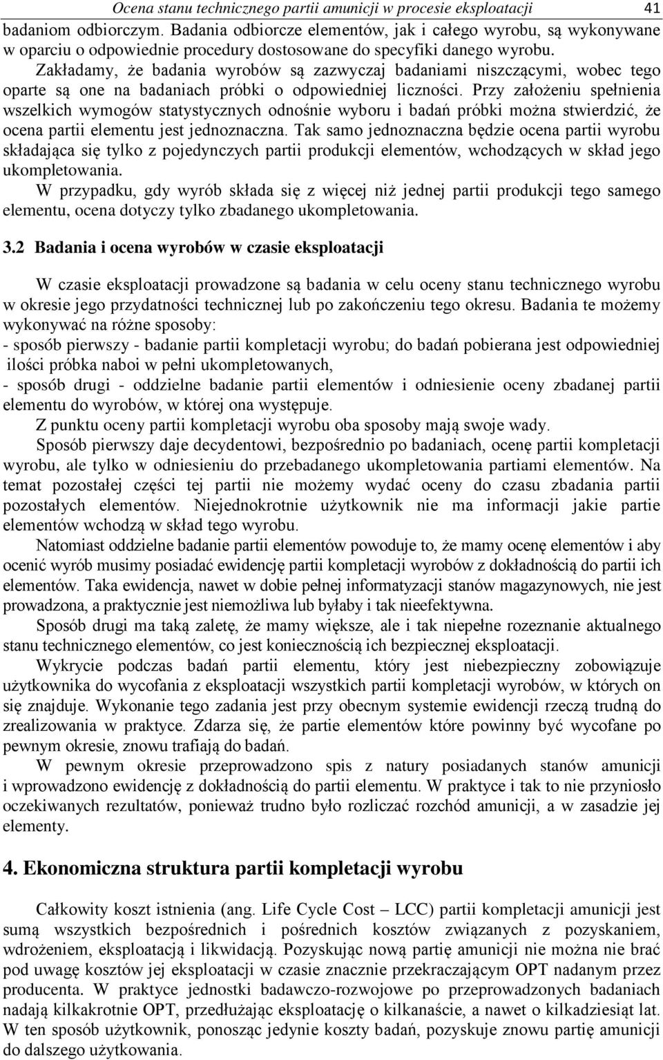 Zakładamy, że badania wyrobów są zazwyczaj badaniami niszczącymi, wobec tego oparte są one na badaniach próbki o odpowiedniej liczności.