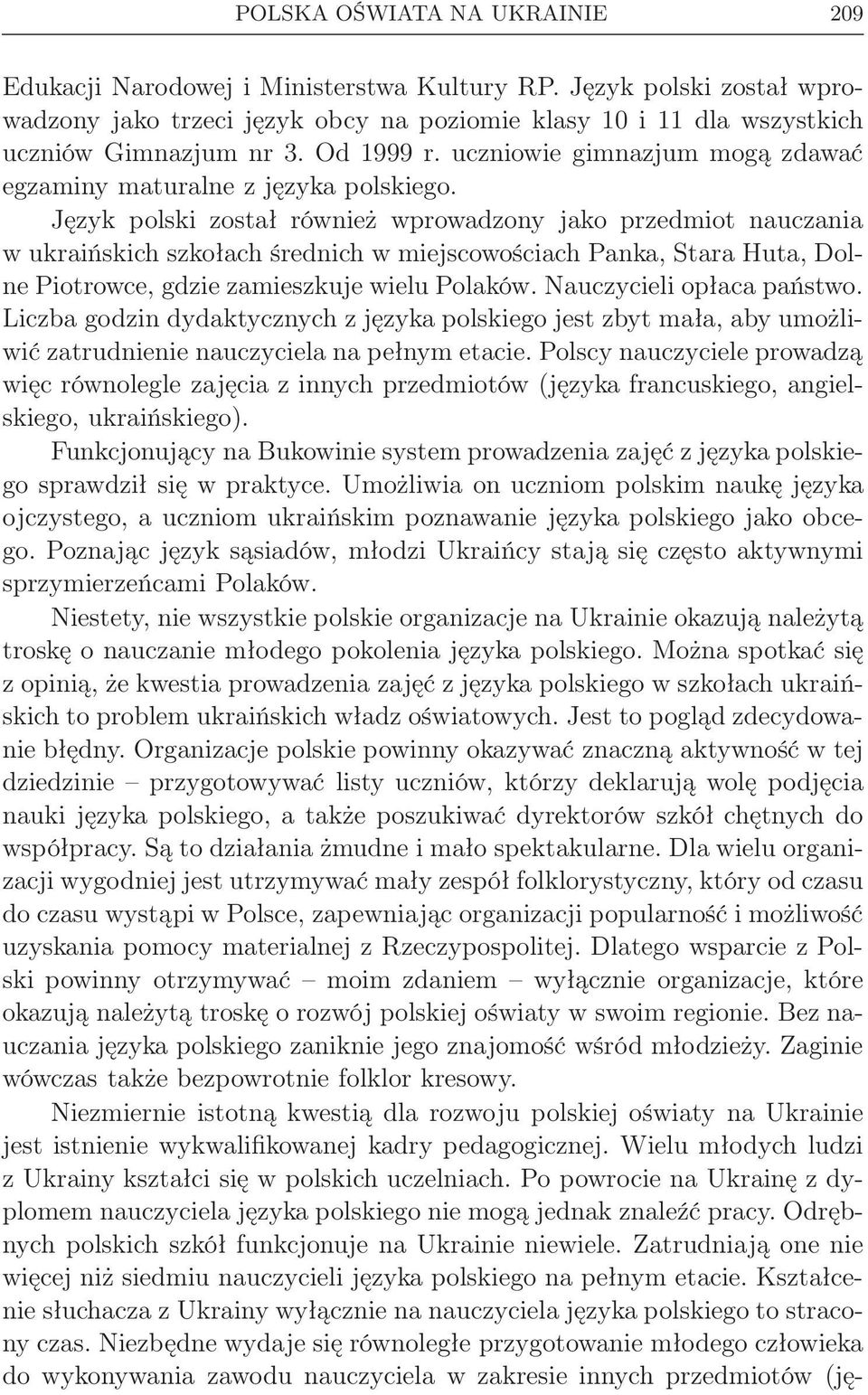 Język polski został również wprowadzony jako przedmiot nauczania w ukraińskich szkołach średnich w miejscowościach Panka, Stara Huta, Dolne Piotrowce, gdzie zamieszkuje wielu Polaków.