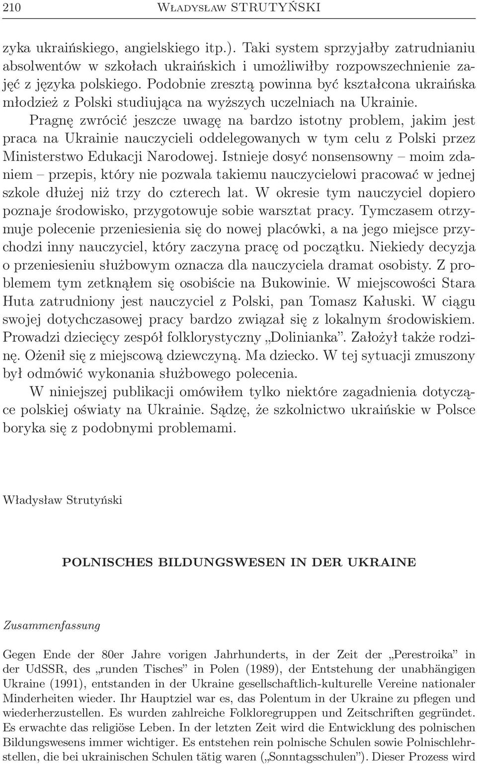 Pragnę zwrócić jeszcze uwagę na bardzo istotny problem, jakim jest praca na Ukrainie nauczycieli oddelegowanych w tym celu z Polski przez Ministerstwo Edukacji Narodowej.