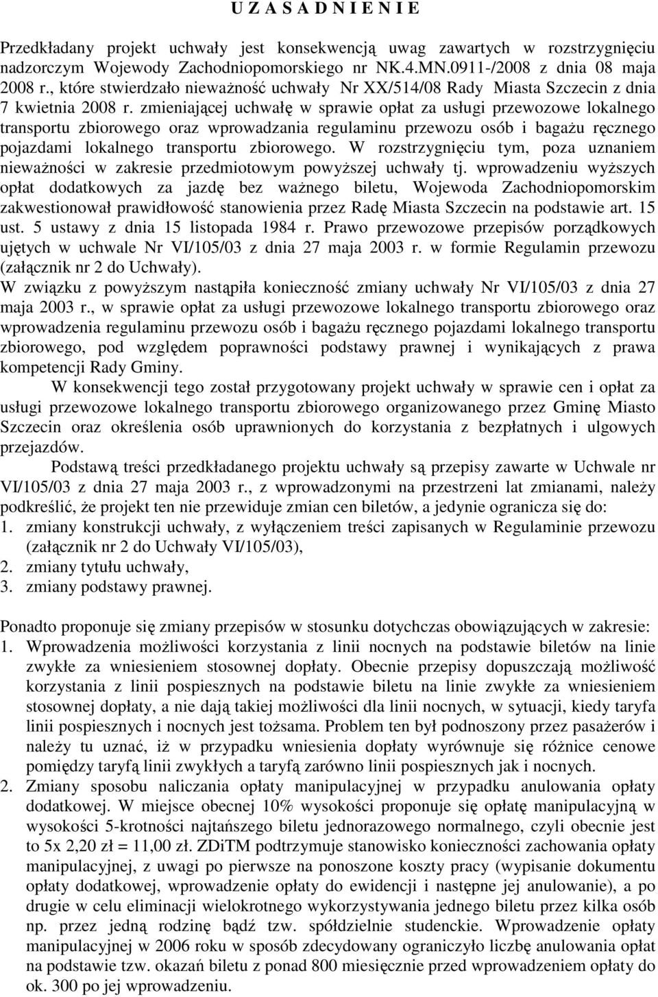 zmieniającej uchwałę w sprawie opłat za usługi przewozowe lokalnego transportu zbiorowego oraz wprowadzania regulaminu przewozu osób i bagaŝu ręcznego pojazdami lokalnego transportu zbiorowego.