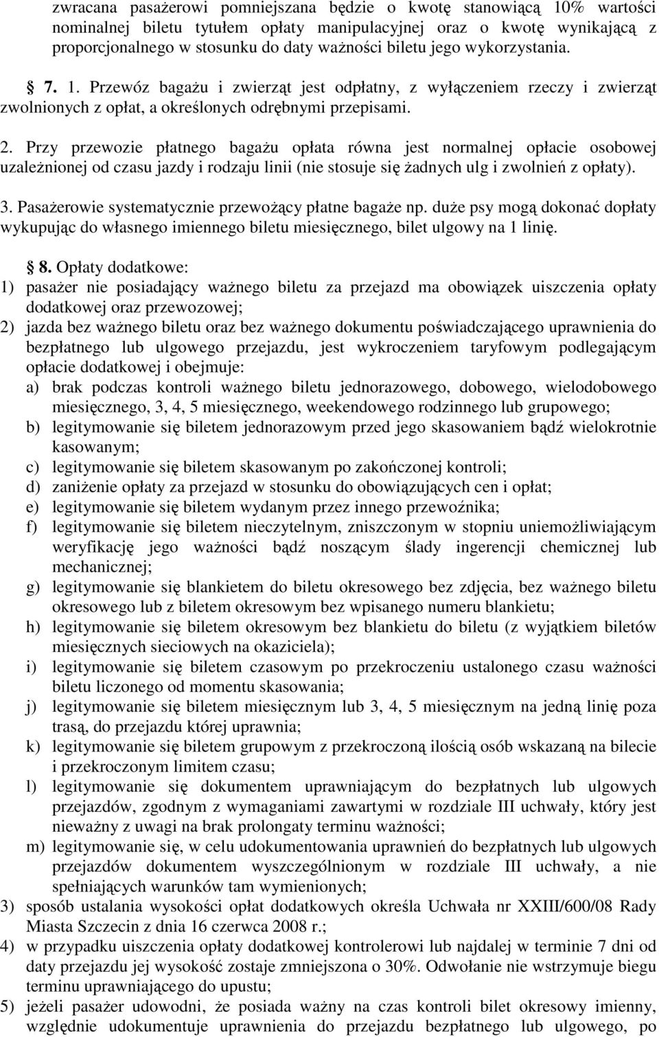 Przy przewozie płatnego bagaŝu opłata równa jest normalnej opłacie osobowej uzaleŝnionej od czasu jazdy i rodzaju linii (nie stosuje się Ŝadnych ulg i zwolnień z opłaty). 3.