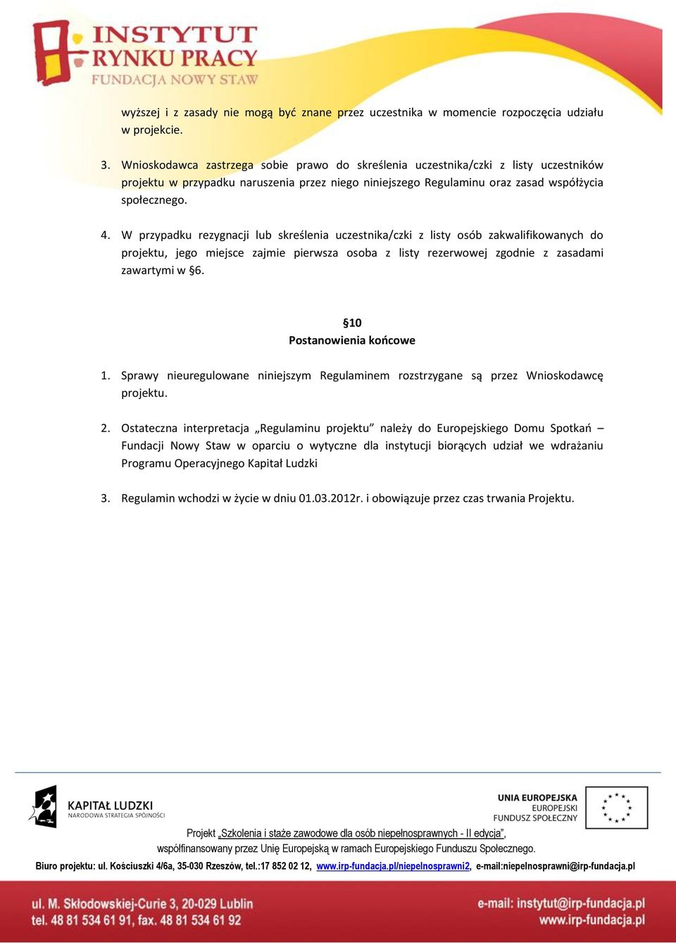 W przypadku rezygnacji lub skreślenia uczestnika/czki z listy osób zakalifikoanych do projektu, jego miejsce zajmie piersza osoba z listy rezeroej zgodnie z zasadami zaartymi 6.