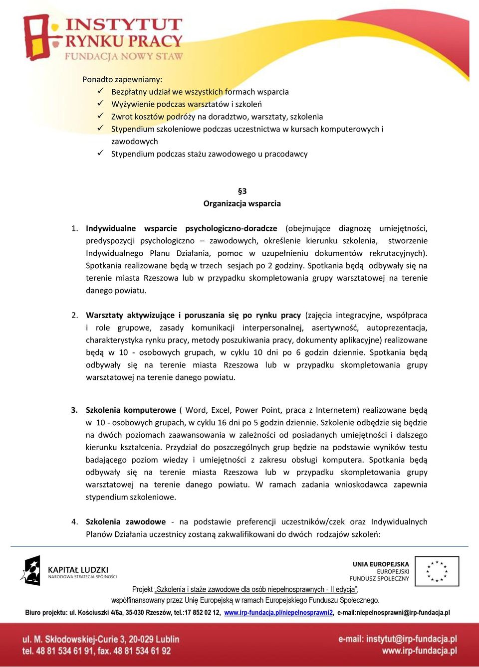 Indyidualne sparcie psychologiczno-doradcze (obejmujące diagnozę umiejętności, predyspozycji psychologiczno zaodoych, określenie kierunku szkolenia, storzenie Indyidualnego Planu Działania, pomoc