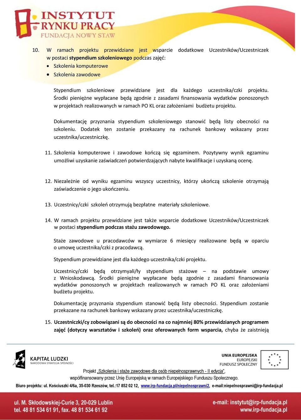 Dokumentację przyznania stypendium szkolenioego stanoić będą listy obecności na szkoleniu. Dodatek ten zostanie przekazany na rachunek bankoy skazany przez uczestnika/uczestniczkę. 11.