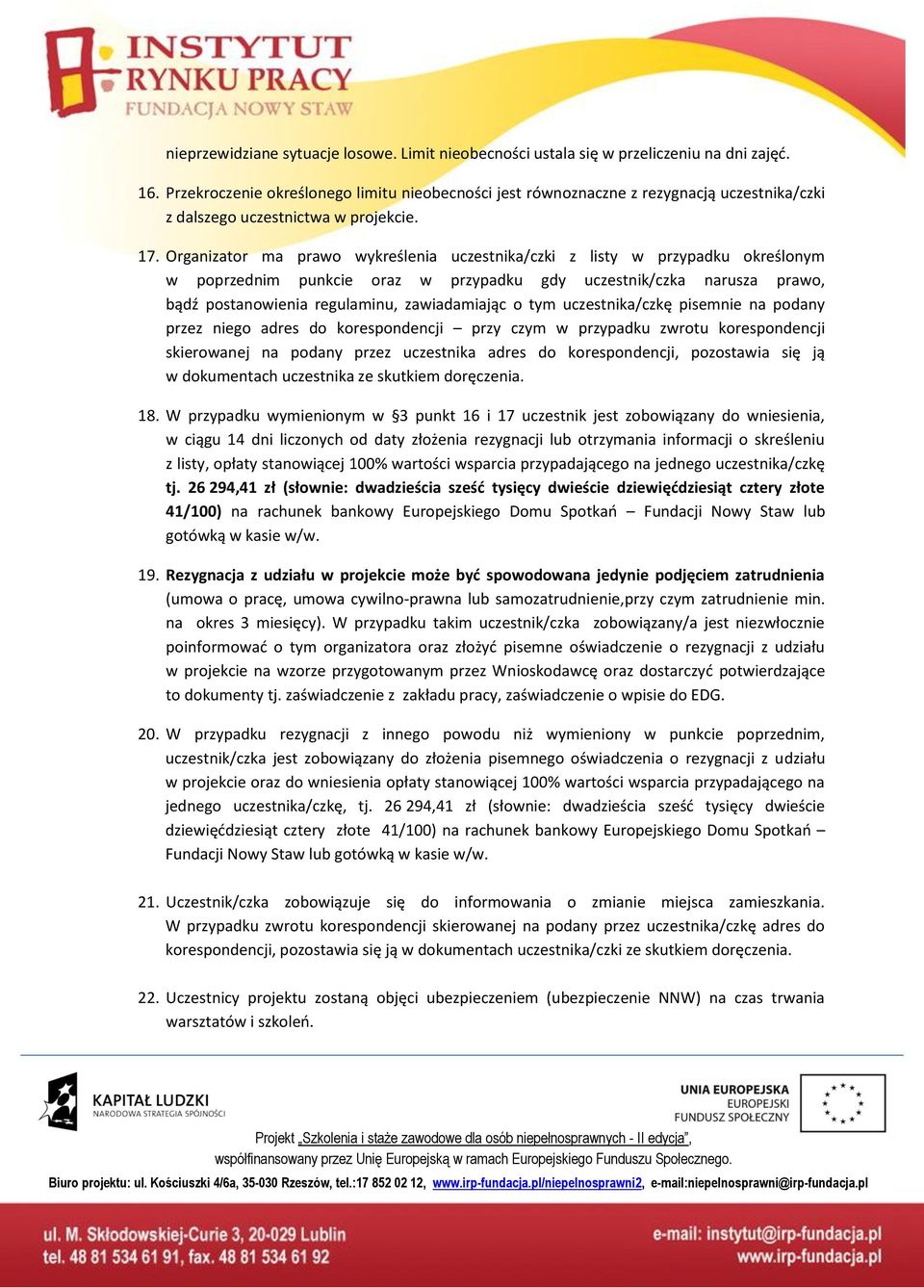 Organizator ma prao ykreślenia uczestnika/czki z listy przypadku określonym poprzednim punkcie oraz przypadku gdy uczestnik/czka narusza prao, bądź postanoienia regulaminu, zaiadamiając o tym