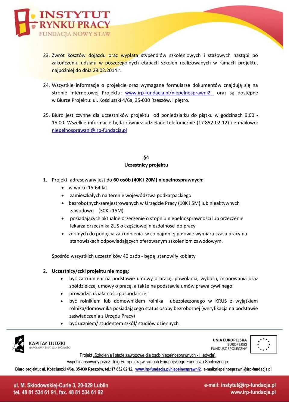 Kościuszki 4/6a, 35-030 Rzeszó, I piętro. 25. Biuro jest czynne dla uczestnikó projektu od poniedziałku do piątku godzinach 9.00-15:00.