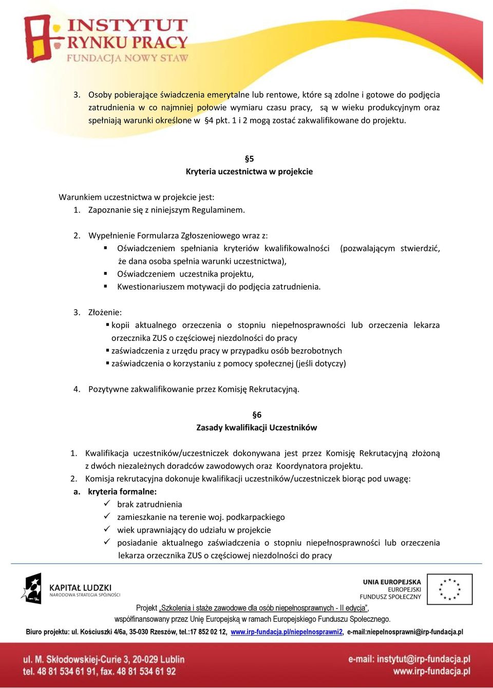 mogą zostać zakalifikoane do projektu. 5 Kryteria uczestnicta projekcie Warunkiem uczestnicta projekcie jest: 1. Zapoznanie się z niniejszym Regulaminem. 2.