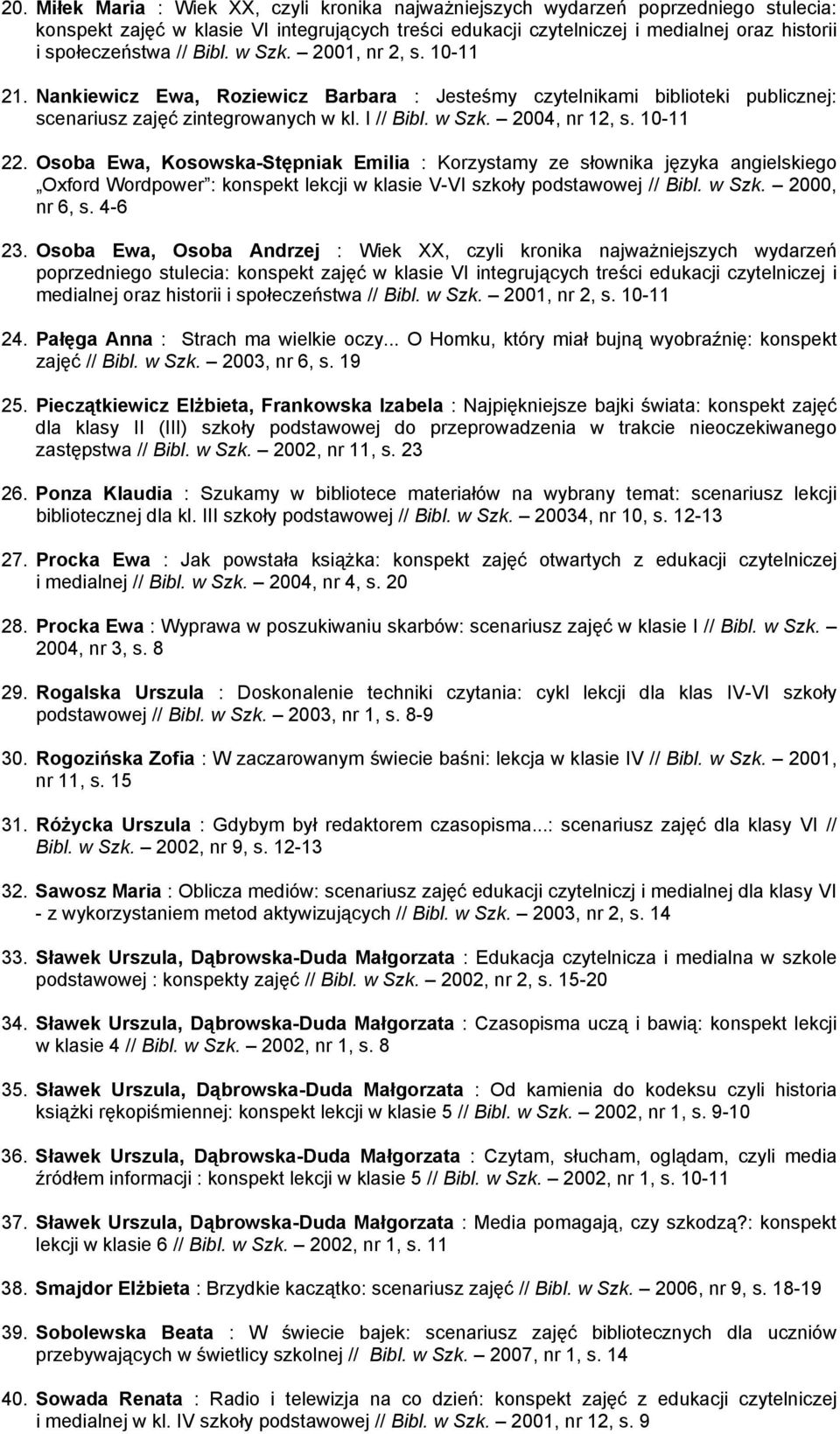 10-11 22. Osoba Ewa, Kosowska-Stępniak Emilia : Korzystamy ze słownika języka angielskiego Oxford Wordpower : konspekt lekcji w klasie V-VI szkoły podstawowej // Bibl. w Szk. 2000, nr 6, s. 4-6 23.