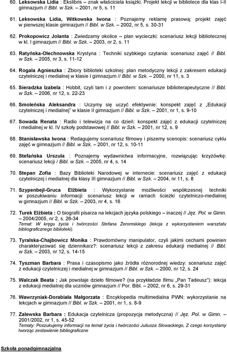 Prokopowicz Jolanta : Zwiedzamy okolice plan wycieczki: scenariusz lekcji bibliotecznej w kl. I gimnazjum // Bibl. w Szk. 2003, nr 2, s. 11 63.