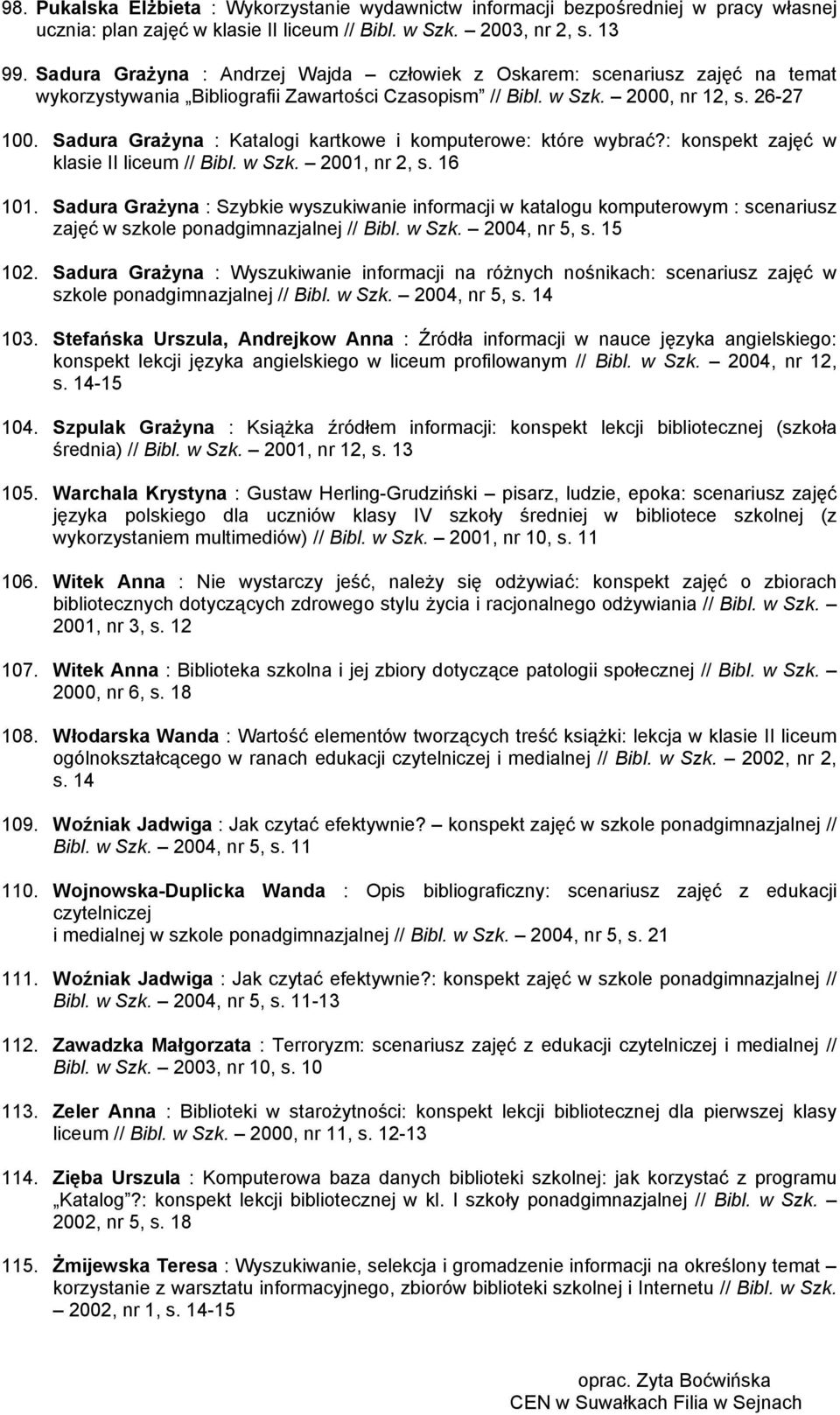 Sadura Grażyna : Katalogi kartkowe i komputerowe: które wybrać?: konspekt zajęć w klasie II liceum // Bibl. w Szk. 2001, nr 2, s. 16 101.