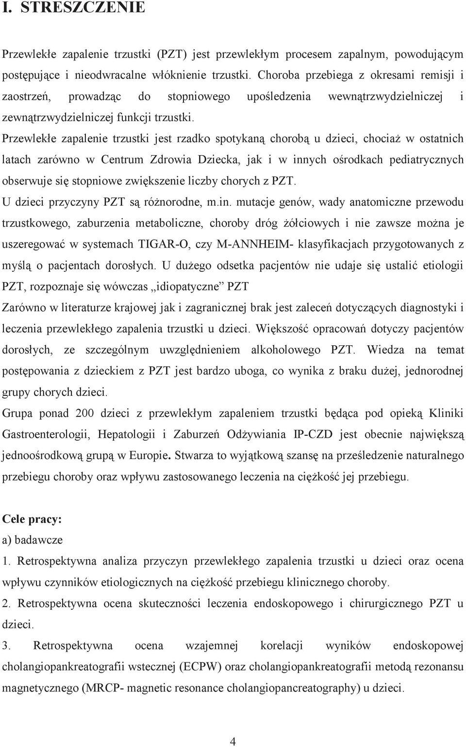Przewlekłe zapalenie trzustki jest rzadko spotykaną chorobą u dzieci, chociaż w ostatnich latach zarówno w Centrum Zdrowia Dziecka, jak i w innych ośrodkach pediatrycznych obserwuje się stopniowe