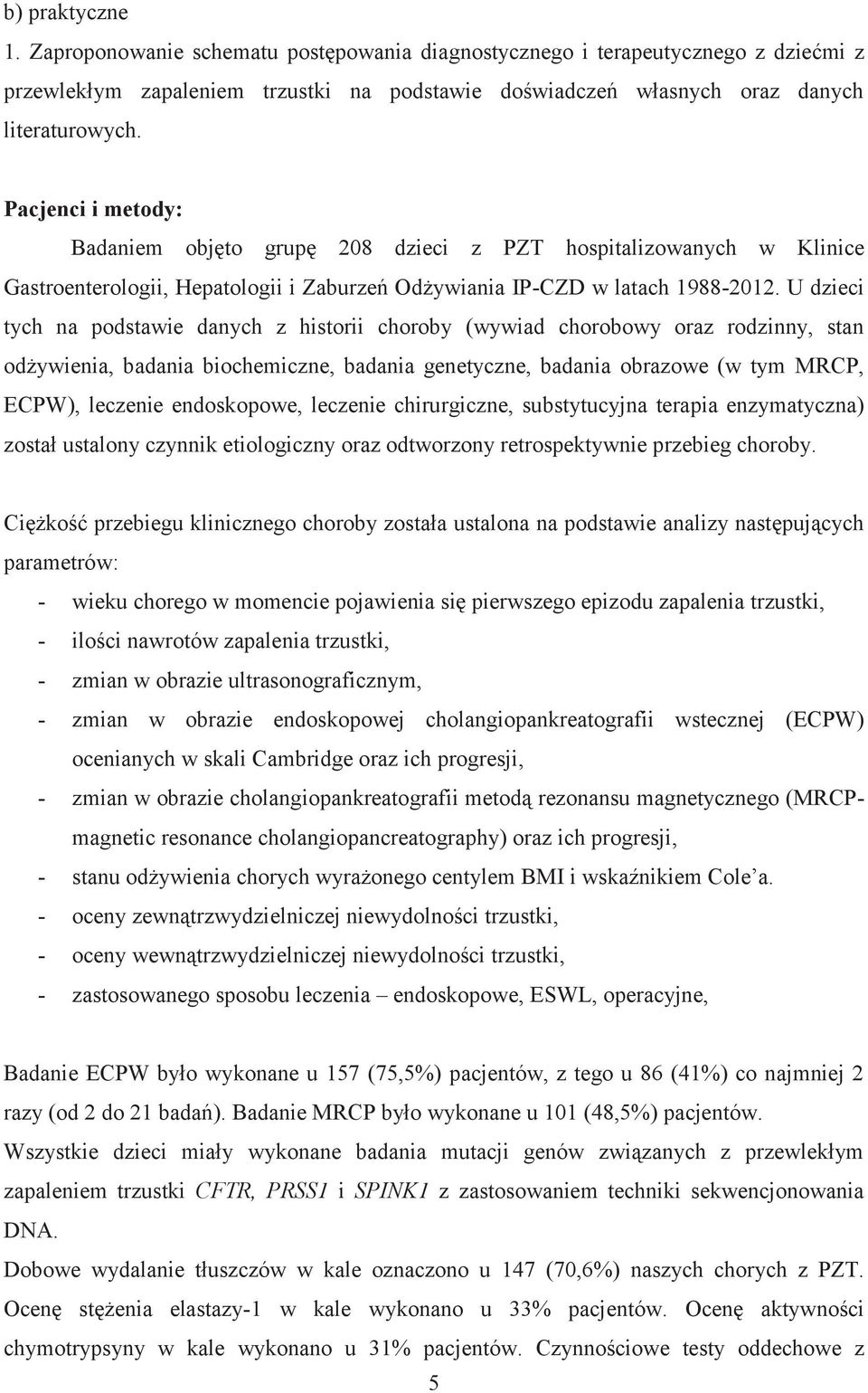 U dzieci tych na podstawie danych z historii choroby (wywiad chorobowy oraz rodzinny, stan odżywienia, badania biochemiczne, badania genetyczne, badania obrazowe (w tym MRCP, ECPW), leczenie