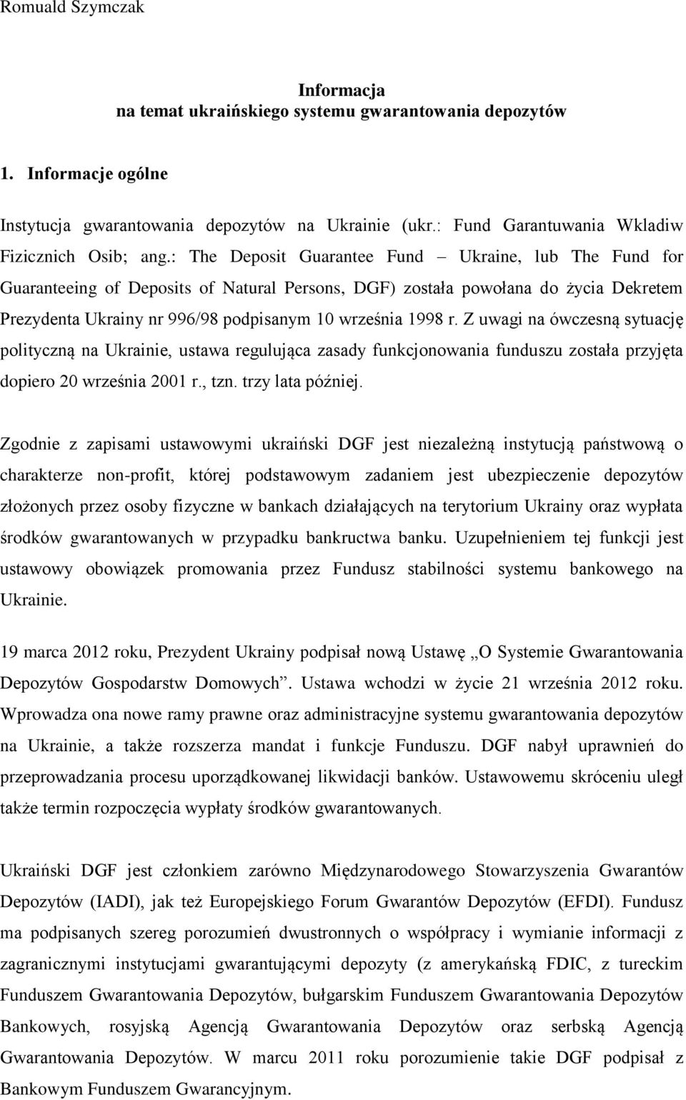 : The Deposit Guarantee Fund Ukraine, lub The Fund for Guaranteeing of Deposits of Natural Persons, DGF) została powołana do życia Dekretem Prezydenta Ukrainy nr 996/98 podpisanym 10 września 1998 r.