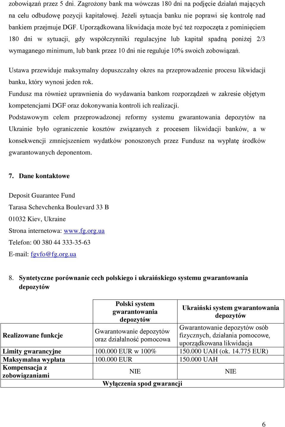 10% swoich zobowiązań. Ustawa przewiduje maksymalny dopuszczalny okres na przeprowadzenie procesu likwidacji banku, który wynosi jeden rok.