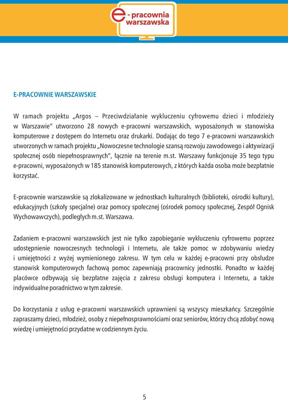 Dodając do tego 7 e-pracowni warszawskich utworzonych w ramach projektu Nowoczesne technologie szansą rozwoju zawodowego i aktywizacji społecznej osób niepełnosprawnych, łącznie na terenie m.st.