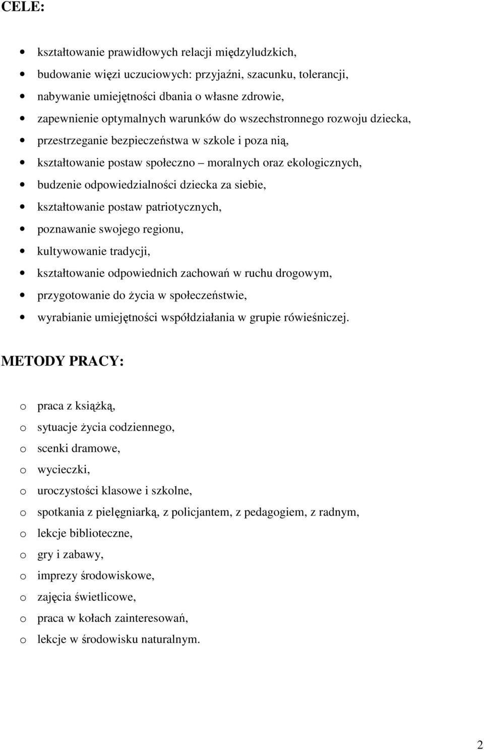 kształtowanie postaw patriotycznych, poznawanie swojego regionu, kultywowanie tradycji, kształtowanie odpowiednich zachowań w ruchu drogowym, przygotowanie do życia w społeczeństwie, wyrabianie