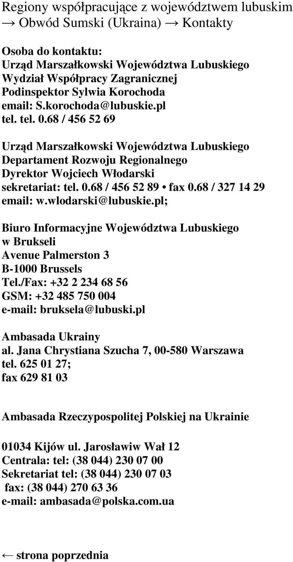 wlodarski@lubuskie.pl; Biuro Informacyjne Województwa Lubuskiego w Brukseli Avenue Palmerston 3 B-1000 Brussels Tel./Fax: +32 2 234 68 56 GSM: +32 485 750 004 e-mail: bruksela@lubuski.