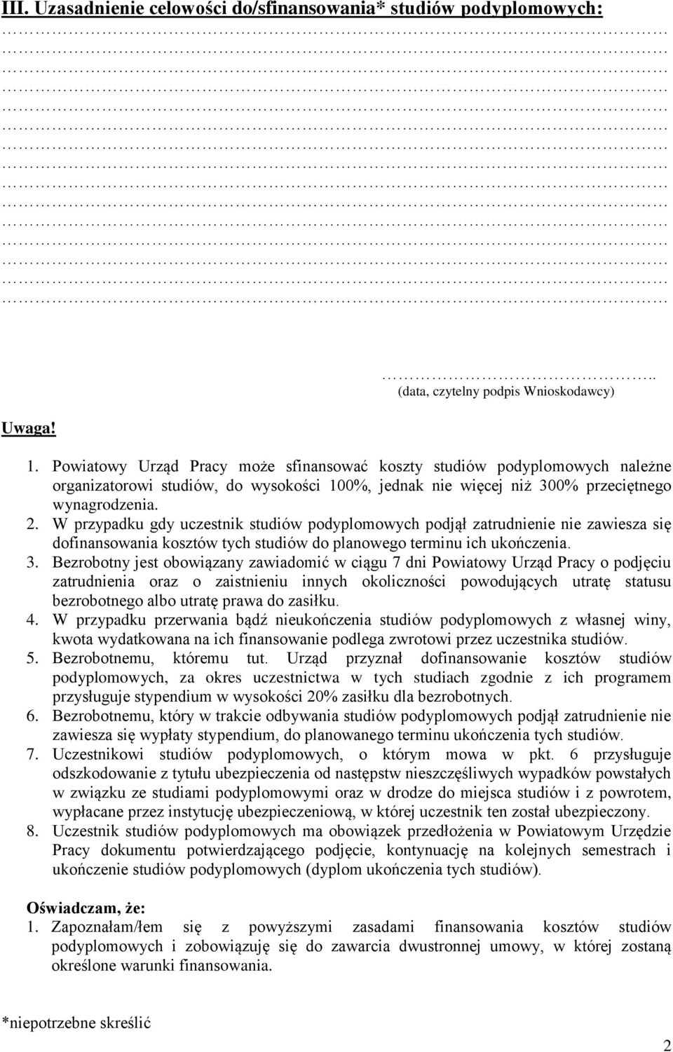 W przypadku gdy uczestnik studiów podyplomowych podjął zatrudnienie nie zawiesza się dofinansowania kosztów tych studiów do planowego terminu ich ukończenia. 3.