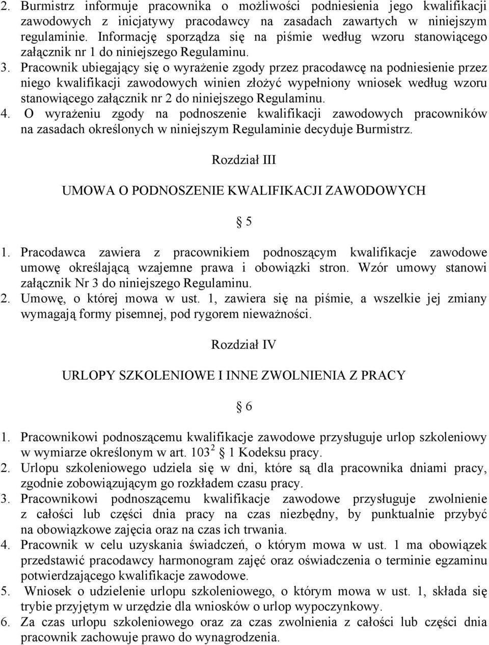 Pracownik ubiegający się o wyrażenie zgody przez pracodawcę na podniesienie przez niego kwalifikacji zawodowych winien złożyć wypełniony wniosek według wzoru stanowiącego załącznik nr 2 do