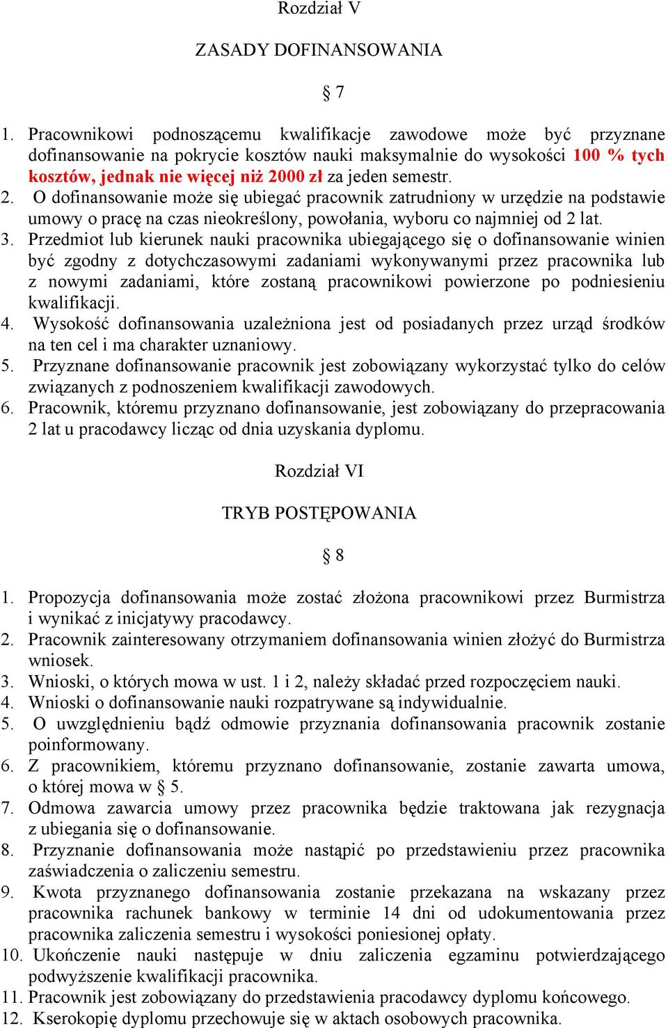 2. O dofinansowanie może się ubiegać pracownik zatrudniony w urzędzie na podstawie umowy o pracę na czas nieokreślony, powołania, wyboru co najmniej od 2 lat. 3.