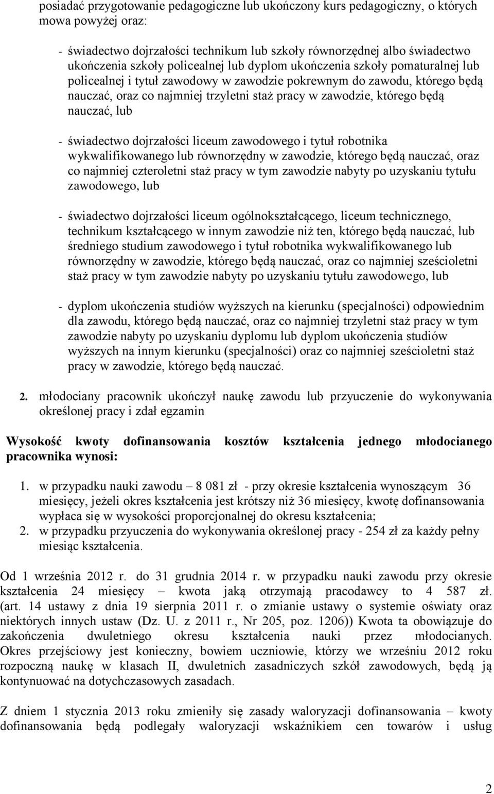 będą nauczać, lub - świadectwo dojrzałości liceum zawodowego i tytuł robotnika wykwalifikowanego lub równorzędny w zawodzie, którego będą nauczać, oraz co najmniej czteroletni staż pracy w tym