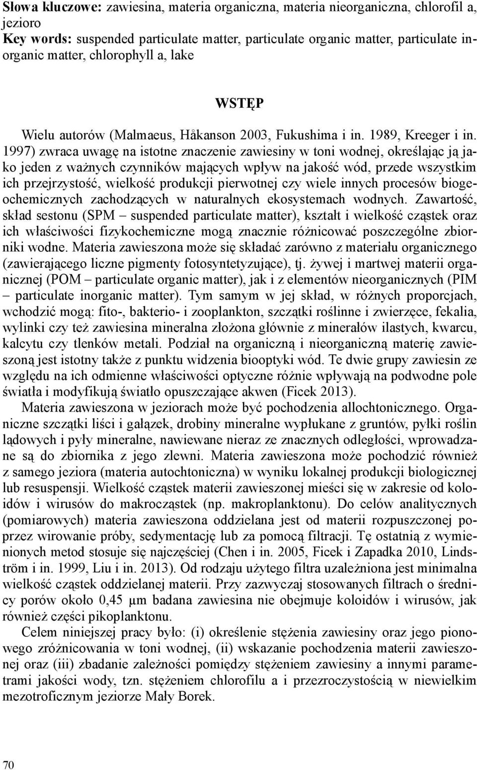 1997) zwraca uwagę na istotne znaczenie zawiesiny w toni wodnej, określając ją jako jeden z ważnych czynników mających wpływ na jakość wód, przede wszystkim ich przejrzystość, wielkość produkcji