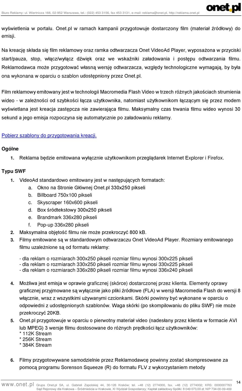 filmu. Reklamodawca może przygotować własną wersję odtwarzacza, względy technologiczne wymagają, by była ona wykonana w oparciu o szablon udostępniony przez Onet.pl.