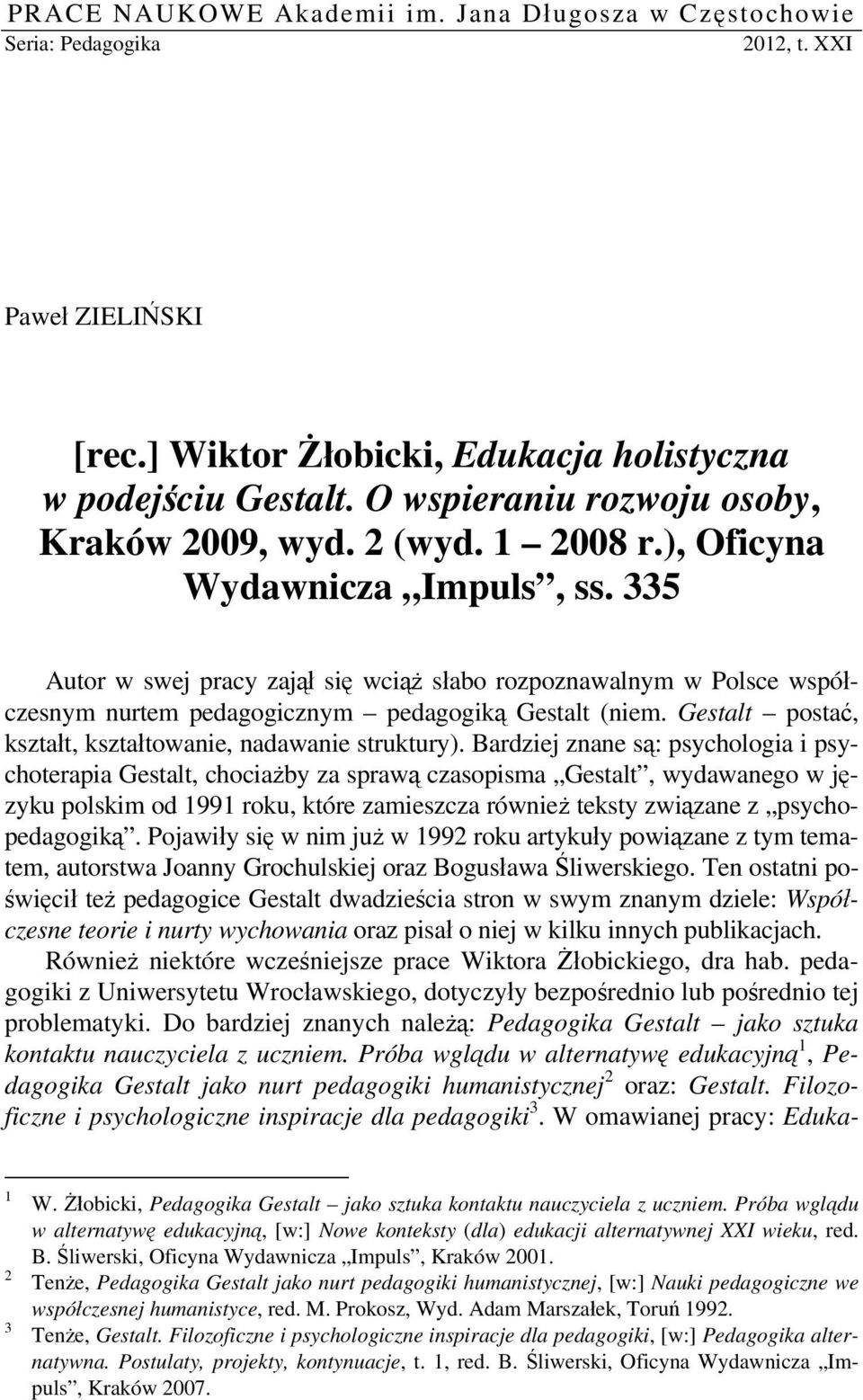 335 Autor w swej pracy zajął się wciąż słabo rozpoznawalnym w Polsce współczesnym nurtem pedagogicznym pedagogiką Gestalt (niem. Gestalt postać, kształt, kształtowanie, nadawanie struktury).