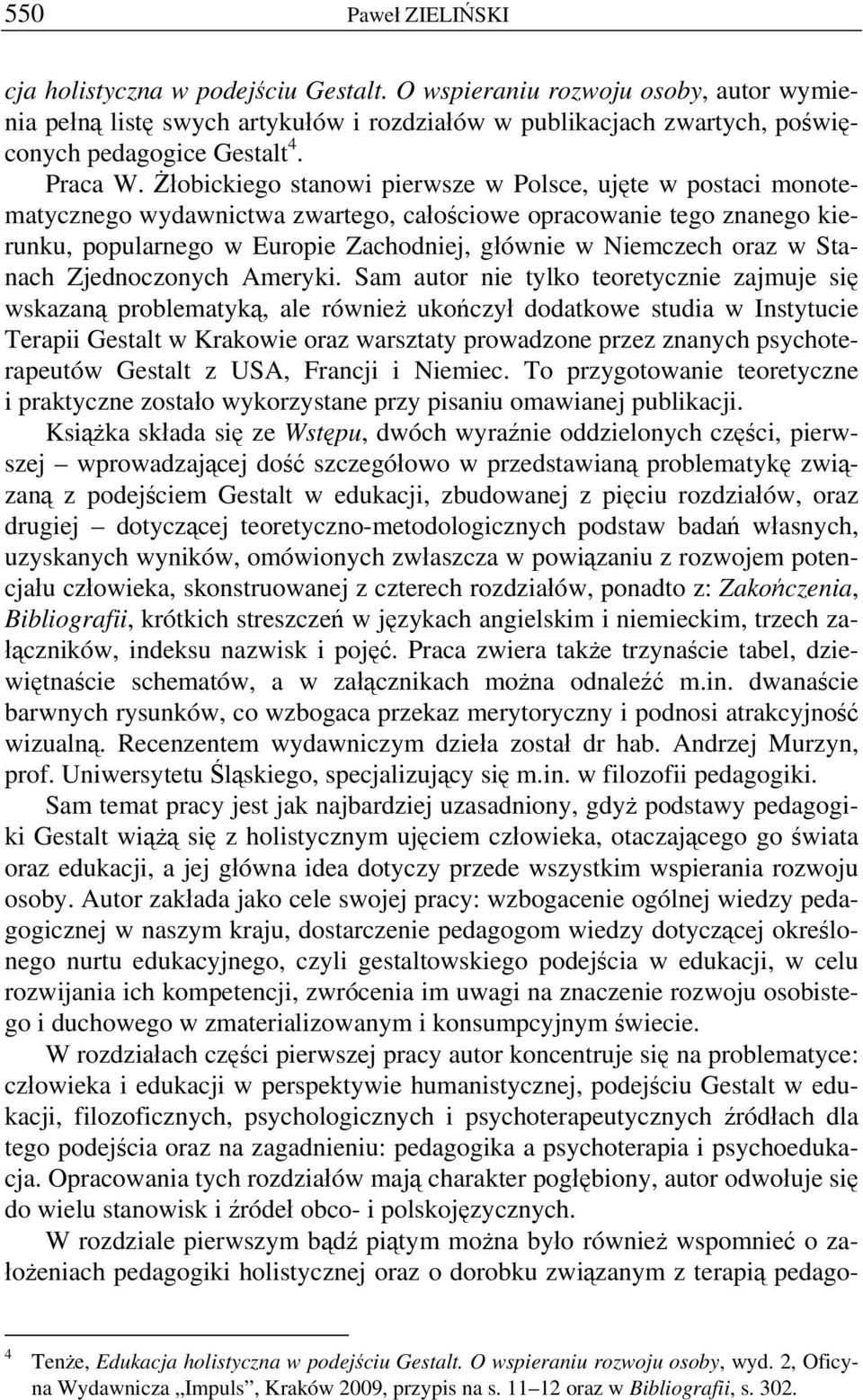 Żłobickiego stanowi pierwsze w Polsce, ujęte w postaci monotematycznego wydawnictwa zwartego, całościowe opracowanie tego znanego kierunku, popularnego w Europie Zachodniej, głównie w Niemczech oraz