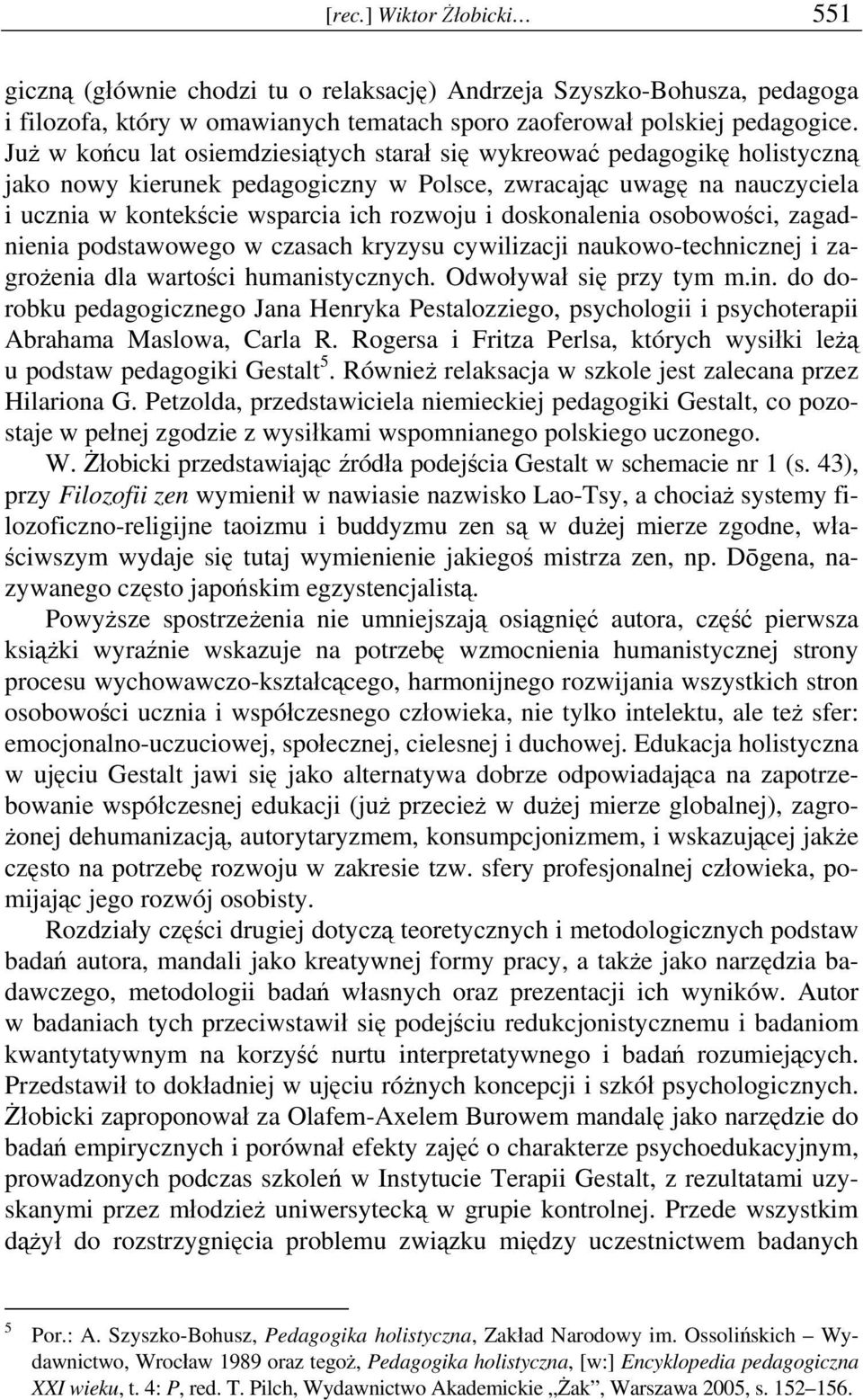 doskonalenia osobowości, zagadnienia podstawowego w czasach kryzysu cywilizacji naukowo-technicznej i zagrożenia dla wartości humanistycznych. Odwoływał się przy tym m.in.